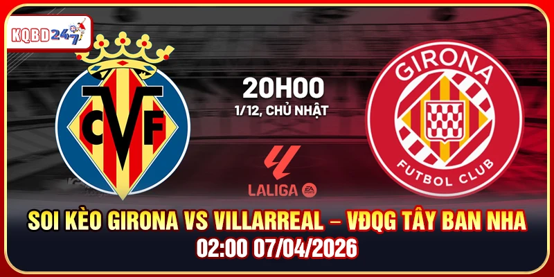 Soi Kèo Girona Vs Villarreal – VĐQG Tây Ban Nha, 02:00 07/04/2026