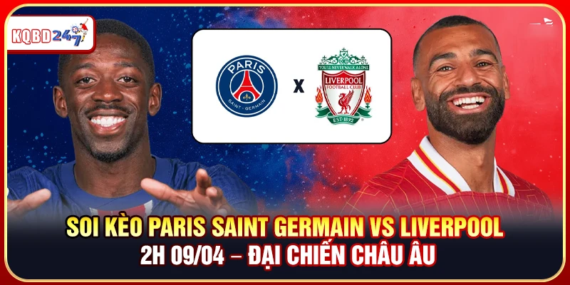 Soi Kèo Paris Saint Germain Vs Liverpool 2h 09/04 – Đại Chiến Châu Âu