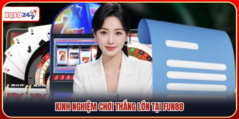 Bí quyết chơi hiệu quả để tối đa lợi nhuận tại Fun88