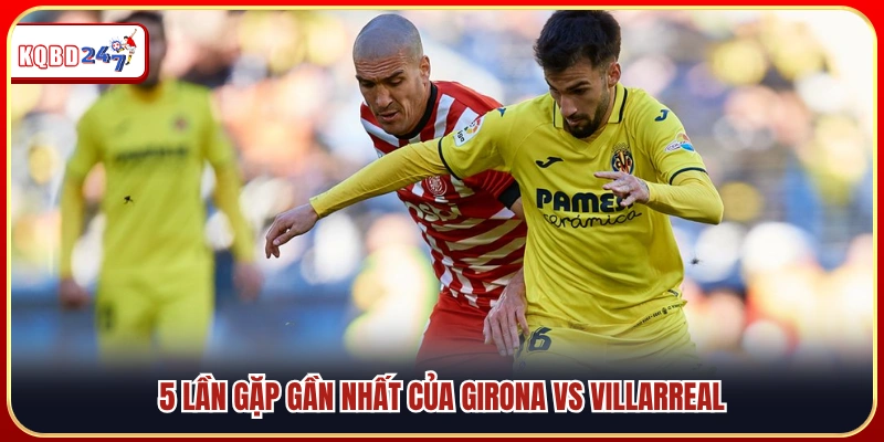 Thống kê 5 lần đối đầu gần nhất giữa Girona Vs Villarreal