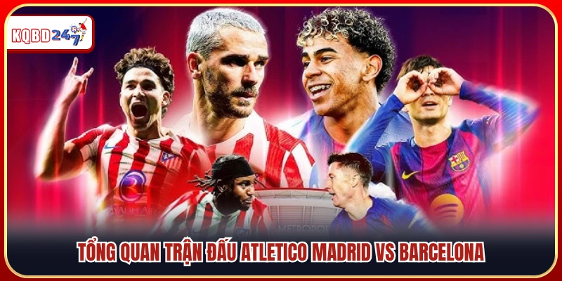 Khái quát trận Atletico Madrid vs Barcelona 15/04